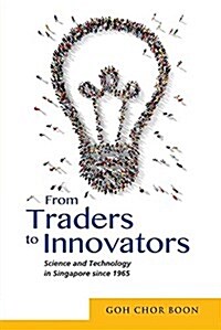 From Traders to Innovators: Science and Technology in Singapore Since 1965 (Paperback)