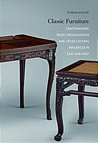 Classic Furniture: Craftsmanship, Trade Organisations and Cross-Cultural Influences in East and West (Paperback)