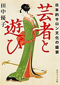 蕓者と遊び 日本的サロン文化の盛衰 (角川ソフィア文庫) (文庫)