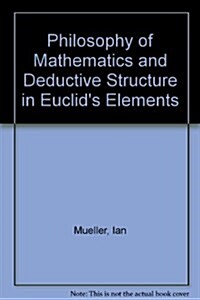 Philosophy of Mathematics and Deductive Structure in Euclids Elements (Hardcover)
