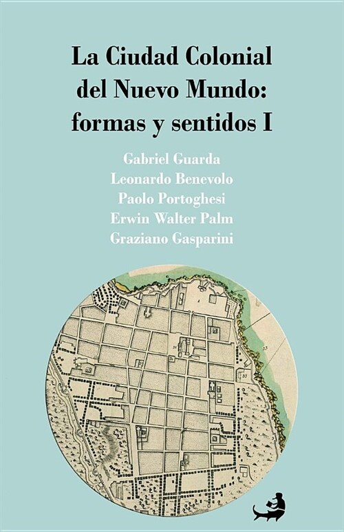 La Ciudad Colonial del Nuevo Mundo: formas y sentidos I (Paperback)