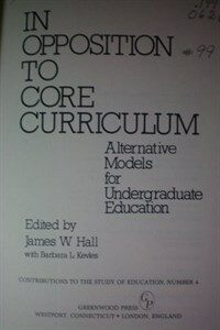 In opposition to core curriculum : alternative models for undergraduate education