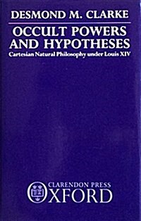 Occult Powers and Hypotheses: Cartesian Natural Philosophy Under Louis XIV (Hardcover)