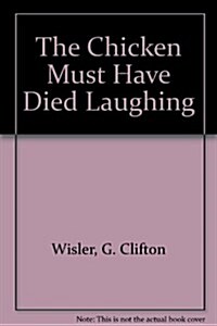 The Chicken Must Have Died Laughing (Paperback)