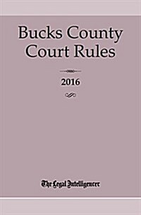 Bucks County Court Rules 2016 (Paperback)
