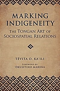 Marking Indigeneity: The Tongan Art of Sociospatial Relations (Hardcover)