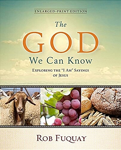 The God We Can Know Enlarged-Print Edition: Exploring the I Am Sayings of Jesus (Paperback)