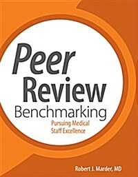 Peer Review Benchmarking:: Pursuing Medical Staff Excellence (Paperback)