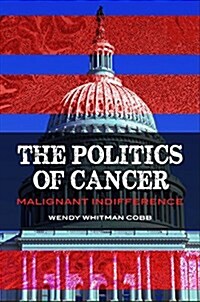 The Politics of Cancer: Malignant Indifference (Hardcover)