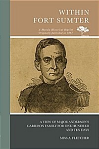 Within Fort Sumter: A View of Major Andersons Garrison Family for One Hundred and Ten Days (Paperback)