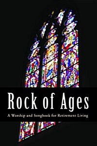 Rock of Ages: A Worship and Songbook for Retirement Living (Paperback)