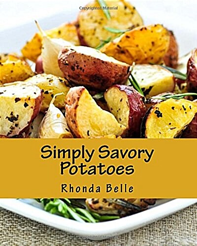 Simply Savory Potatoes: 60 Super #Delish Ways to Cook Spuds (Paperback)