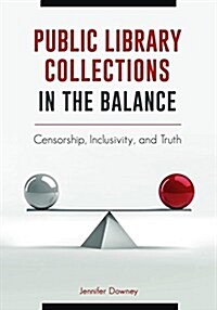 Public Library Collections in the Balance: Censorship, Inclusivity, and Truth (Paperback)
