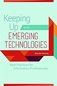 Keeping Up with Emerging Technologies: Best Practices for Information Professionals (Paperback)