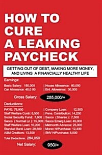 How to Cure a Leaking Paycheck: Getting Out of Debt, Making More Money, and Living a Financially Healthy Life (Paperback)