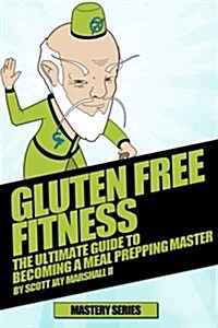 Gluten Free Fitness: The Ultimate Guide To Becoming a Meal Prepping Master (Paperback)