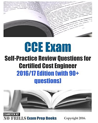 CCE Exam Self-Practice Review Questions for Certified Cost Engineer 2016/17 Edition: (with 90+ questions) (Paperback)