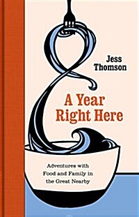 A Year Right Here: Adventures with Food and Family in the Great Nearby (Hardcover)