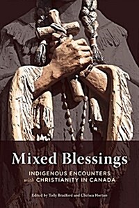 Mixed Blessings: Indigenous Encounters with Christianity in Canada (Paperback)