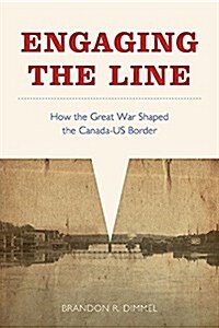 Engaging the Line: How the Great War Shaped the Canada-Us Border (Paperback)