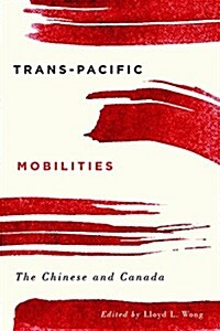 Trans-Pacific Mobilities: The Chinese and Canada (Hardcover)