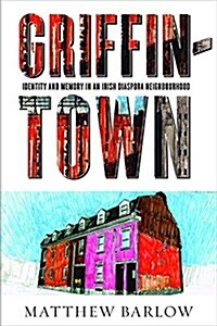 Griffintown: Identity and Memory in an Irish Diaspora Neighbourhood (Hardcover)