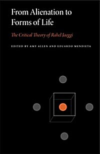 From Alienation to Forms of Life: The Critical Theory of Rahel Jaeggi (Paperback)