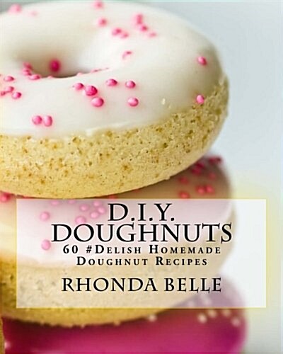 D.I.Y. Doughnuts: 60 #Delish Homemade Doughnut Recipes (Paperback)