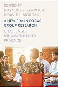 A New Era in Focus Group Research : Challenges, Innovation and Practice (Hardcover, 1st ed. 2017)