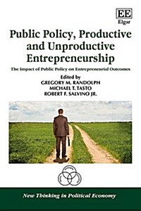 Public Policy, Productive and Unproductive Entrepreneurship : The Impact of Public Policy on Entrepreneurial Outcomes (Hardcover)