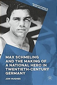 Max Schmeling and the Making of a National Hero in Twentieth-century Germany (Hardcover)