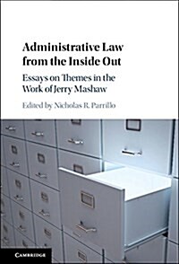 Administrative Law from the Inside Out : Essays on Themes in the Work of Jerry L. Mashaw (Hardcover)