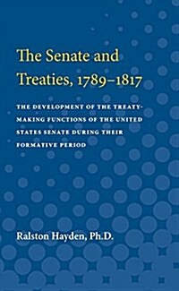 The Senate and Treaties, 1789-1817: The Development of the Treaty-Making Functions of the United States Senate During Their Formative Period (Paperback)