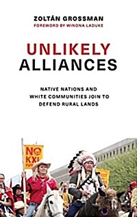 Unlikely Alliances: Native Nations and White Communities Join to Defend Rural Lands (Hardcover)
