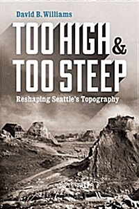 Too High and Too Steep: Reshaping Seattles Topography (Paperback)