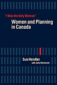 I Was the Only Woman: Women and Planning in Canada (Hardcover)