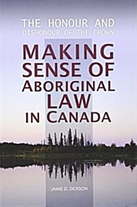 The Honour and Dishonour of the Crown: Making Sense of Aboriginal Law in Canada (Paperback)