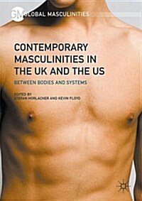 Contemporary Masculinities in the UK and the Us: Between Bodies and Systems (Hardcover, 2017)