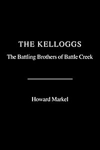The Kelloggs: The Battling Brothers of Battle Creek (Hardcover, Deckle Edge)