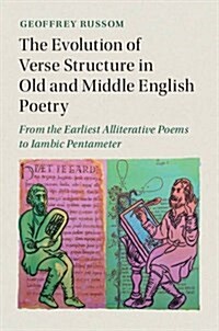 The Evolution of Verse Structure in Old and Middle English Poetry : From the Earliest Alliterative Poems to Iambic Pentameter (Hardcover)