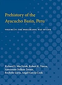 Prehistory of the Ayacucho Basin, Peru: Volume IV: The Preceramic Way of Life (Paperback)