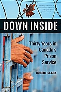 Down Inside: Thirty Years in Canadas Prison Service (Paperback)