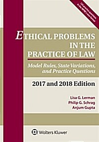 Ethical Problems in the Practice of Law: Model Rules, State Variations, and Practice Questions, 2017 and 2018 Edition (Paperback)
