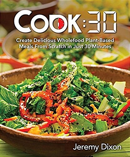 Cook:30: Create Delicious Wholefood Plant-Based Meals from Scratch in Just 30 Minutes (Paperback)