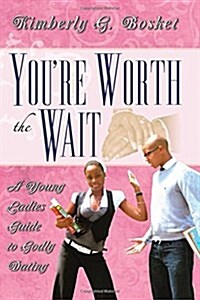 Youre Worth the Wait a Young Ladies Guide to Godly Dating (Paperback)