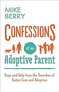 Confessions of an Adoptive Parent: Hope and Help from the Trenches of Foster Care and Adoption (Paperback)