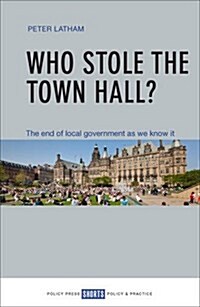 Who Stole the Town Hall? : The End of Local Government as We Know It (Paperback)