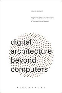 Digital Architecture Beyond Computers : Fragments of a Cultural History of Computational Design (Paperback)