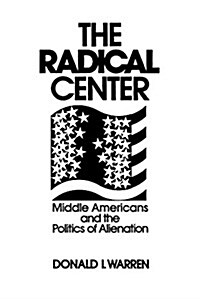 The Radical Center: Middle Americans and the Politics of Alienation (Paperback)