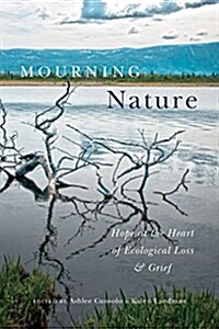 Mourning Nature: Hope at the Heart of Ecological Loss and Grief (Hardcover)